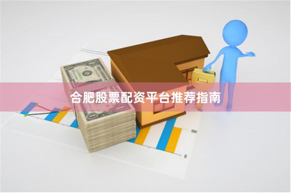 合肥股票配资平台推荐指南