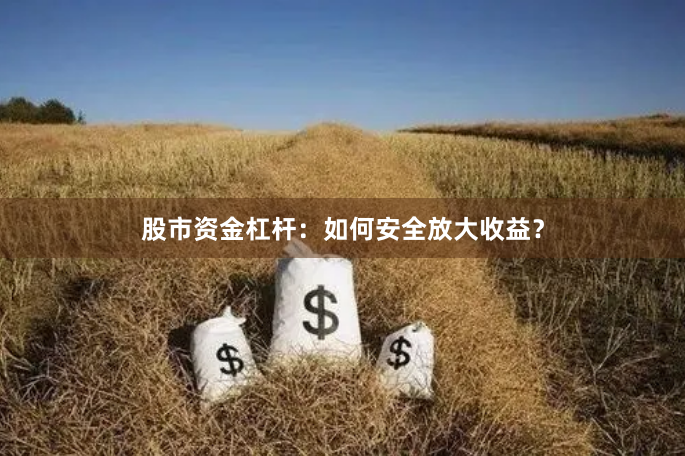 股市资金杠杆：如何安全放大收益？