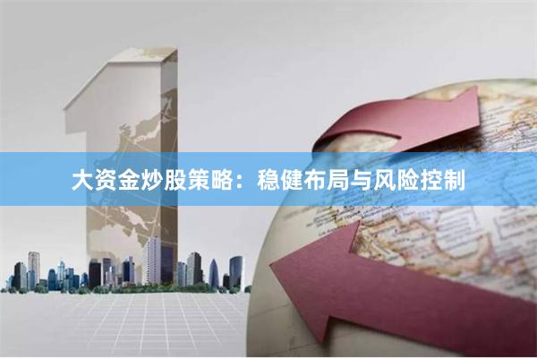 大资金炒股策略：稳健布局与风险控制
