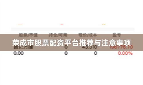 荣成市股票配资平台推荐与注意事项