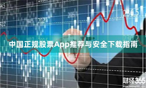 中国正规股票App推荐与安全下载指南